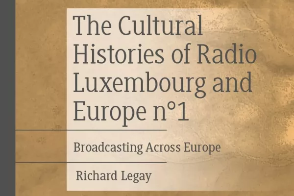 Book cover of Richard Legay's monograph 'The Cultural Histories of Radio Luxembourg and Europe n°1: Broadcasting Across Europe'